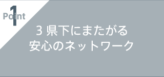 3県下にまたがる安心のネットワーク